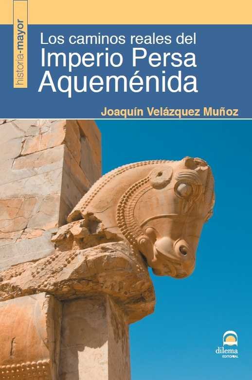 Los caminos reales del Imperio Persa Aqueménida, de Velázquez Muñoz, Joaquín | portada del libro