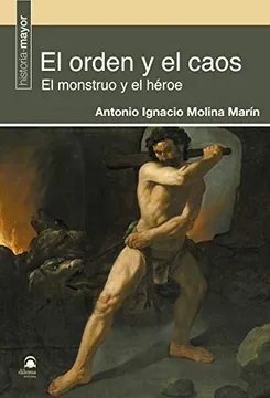 El orden y el caos. El monstruo y el héroe, de Molina Marín, Antonio Ignacio | portada del libro