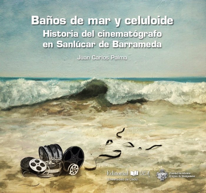 Baños de mar y celuloide. Historia del cinematógrafo en Sanlúcar de Barrameda, de Palma Macías, Juan Carlos | portada del lib