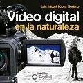VIDEO DIGITAL EN LA NATURALEZA, de LOPEZ SORIANO, LUIS MIGUEL | portada del libro