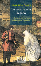 LA CONVIVENCIA NEGADA. HISTORIA DE LOS MORISCOS DEL REINO DE GRANADA., de BARRIOS AGUILERA | portada del libro