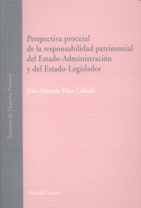 PERSPECTIVA PROCESAL DE LA RESPONSABILIDAD PATRIMONIAL DEL ESTADO-ADMINISTRACION Y DEL ESTADO-LEGISL, de DIAZ CABIALE | porta