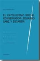 CATOLICISMO SOCIAL CONSERVADOR EDUARDO SANZ Y ESCARTIN, de José Luis Monereo Pérez | portada del libro
