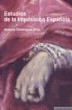 ESTUDIOS DE LA INQUISICION ESPAÑOLA, de Antonio Domínguez Ortíz | portada del libro