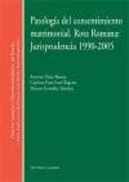 PATOLOGIA DEL CONSENTIMIENTO MATRIMONIAL. ROTA ROMANA: JURISPRUDENCIA 1990-2005., de Varios autores | portada del libro