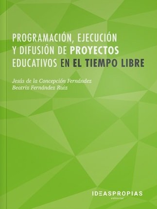 Programación, ejecución y difusión de proyectos educativos en el tiempo libre, de de la Concepción Fernández, Jesús | portada