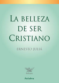 La belleza de ser cristiano, de Juliá Díaz, Ernesto | portada del libro
