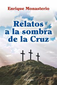 Relatos a la sombra de la Cruz, de Monasterio Hernández, Enrique | portada del libro