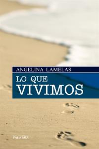 Lo que vivimos, de Lamelas, Angelina | portada del libro
