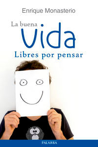 La buena vida, libres por pensar, de Monasterio Hernández, Enrique | portada del libro