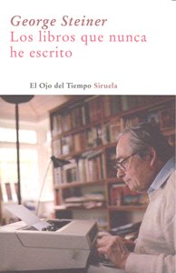 Los libros que nunca he escrito, de Steiner, George | portada del libro