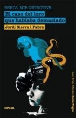 El caso del loro que hablaba demasiado. Berta Mir detective, de Sierra i Fabra, Jordi | portada del libro