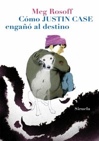 Cómo Justin Case engañó al destino, de Rosoff, Meg | portada del libro