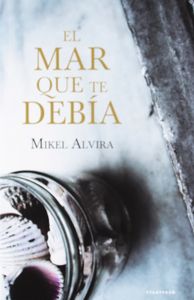 El mar que te debía, de Alvira Palacios, Mikel | portada del libro