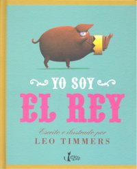 Yo soy el rey, de Timmers, Leo | portada del libro