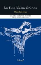 Las Siete Palabras de Cristo. Meditaciones, de SEBASTIA TALTAVULLL ANGLADA | portada del libro