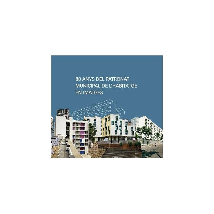 80 ANYS D'ACTIVITAT DEL PATRONAT MUNICIPAL DE L'HABITATGE | portada del libro