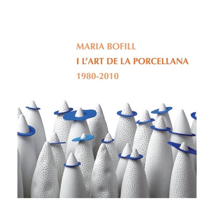 MARIA BOFILL I L'ART DE LA PORCELLANA, 1980-2010, de BOFILL, MARIA | portada del libro