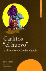 Carlitos "el huevo" y el secreto de Ciudad Cúpula, de Vadillo Solís | portada del libro