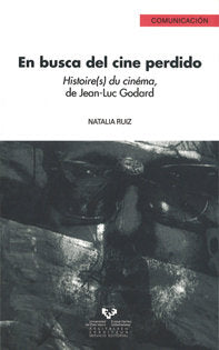 En busca del cine perdido. Histoire(s) du cinéma, de Jean-Luc Godard, de Ruiz Martínez, Natalia | portada del libro