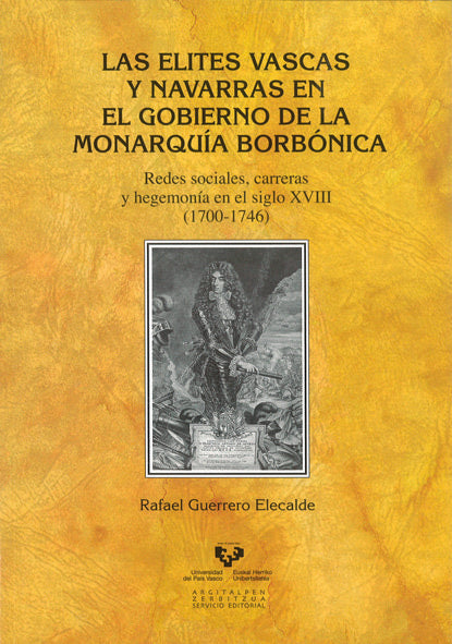Las elites vascas y navarras en el gobierno de la monarquía borbónica. Redes sociales, carreras y he, de Guerrero Elecalde, R