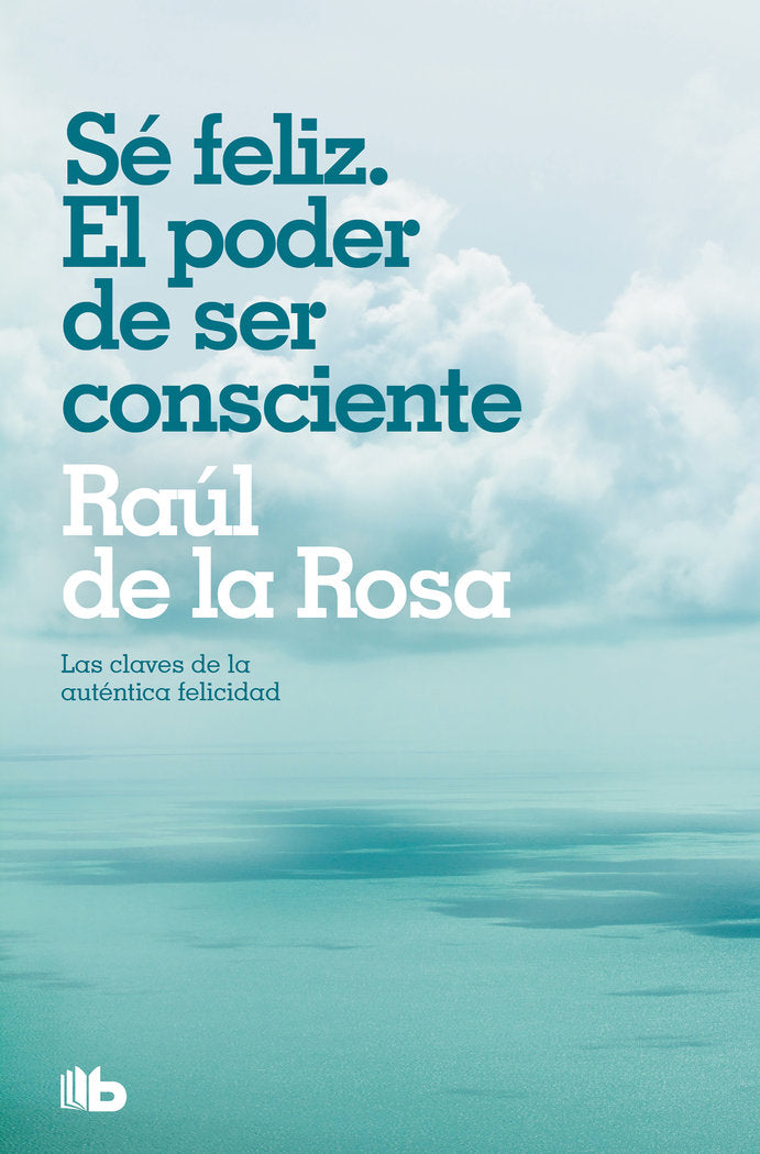 SE FELIZ. EL PODER DE SER CONSCIENTE, de de la Rosa, Raúl | portada del libro