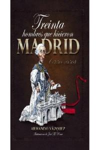 Treinta hombres que hicieron Madrid, de Vázquez | portada del libro