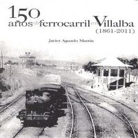 150 años de ferrocarril en Villalba (1861-2011), de Aguado Martín, Javier | portada del libro