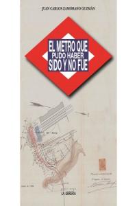 El metro que pudo haber sido y no fue, de Zamorano Guzmán, Juan Carlos | portada del libro