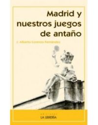 Madrid y nuestros juegos de antaño, de Lorenzo Fernández, José Alberto | portada del libro