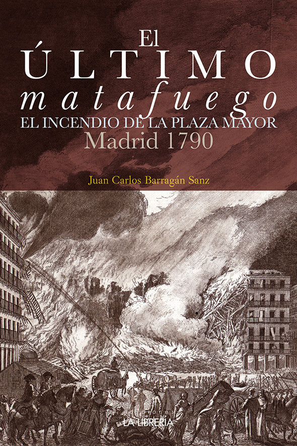 El último matafuego. El incendio de la Plaza Mayor. Madrid 1790, de Barragán Sanz, Juan Carlos | portada del libro