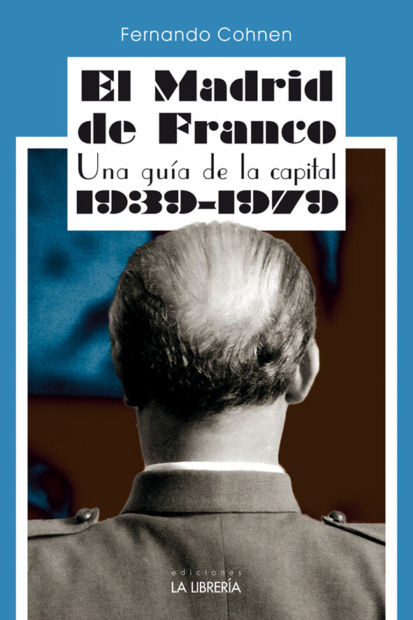 EL MADRID DE FRANCO. UNA GUIA DE LA CAPITAL 1939 - 1979, de COHNEN SANCHEZ, FERNANDO | portada del libro