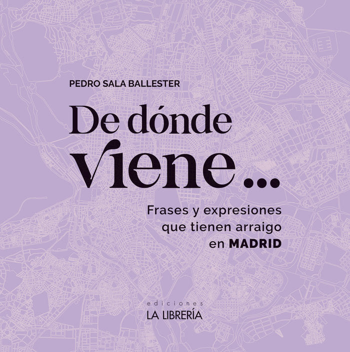 DE DONDE VIENE A FRASES Y EXPRESIONES QUE TIENEN ARRAIGO EN MADRID, de PEDRO SALA BALLESTER | portada del libro