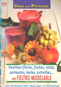 Serie Fieltro Modelable nº 12. REALIZAR FLORES, FRUTAS, SETAS, ANIMALES, BOLAS, ESTRELLAS..., de Dechêne, Petra | portada del