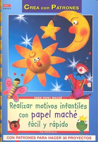 Serie Papel Maché nº 3. REALIZAR MOTIVOS INFANTILES CON PAPEL MACHÉ FÁCIL RÁPIDO, de Pedevilla, Pia | portada del libro
