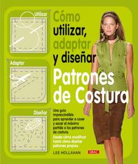 CÓMO UTILIZAR, ADAPTAR Y DISEÑAR PATRONES DE COSTURA, de Hollahan | portada del libro