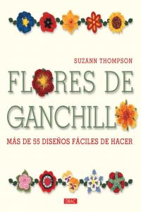 FLORES DE GANCHILLO. MÁS DE 55 DISEÑOS FÁCILES DE HACER, de Thompson, Suzann | portada del libro