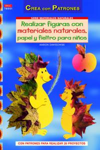 REALIZAR FIGURAS CON MATERIALES NATURALES, PAPEL, CARTÓN Y FIELTRO PARA NIÑOS., de Dawidowski, Marion | portada del libro