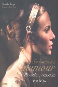TENDENCIAS CON GLAMOUR. BISUTERÍA Y ACCESORIOS CON TELAS, de François, Alexandra | portada del libro