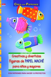 Creativas y divertidas figuras de papel maché para niños y mayores, de Pedevila, Pia | portada del libro