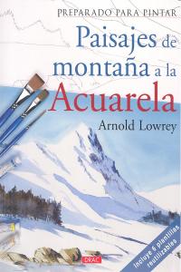 Preparado para pintar. Paisajes de montaña a la acuarela, de Lowrey, Arnold | portada del libro