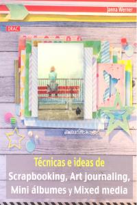 Técnicas e ideas de Scrapbooking, Art journaling, Mini álbumes y Mixed media, de Werner, Janna | portada del libro
