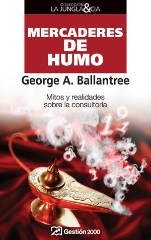 Mercaderes de humo. Mitos y realidades sobre la consultor¡a, de GEORGE A. BALLANTREE | portada del libro