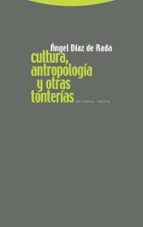 CULTURA ANTROPOLOGIA Y OTRAS TONTERIAS, de Ángel Díaz de Rada | portada del libro