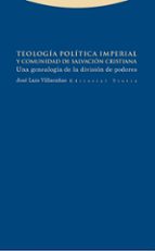 TEOLOGIA POLITICA IMPERIAL Y COMUNIDAD DE SALVACION CRISTIA, de José Luis Villacañas Berlanga | portada del libro
