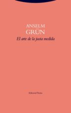 ARTE DE LA JUSTA MEDIDA,EL, de Anselm Grün | portada del libro