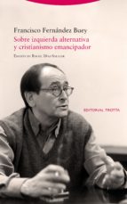 SOBRE IZQUIERDA ALTERNATIVA Y CRISTIANISMO EMANCIPADOR, de Francisco Fernández Buey | portada del libro