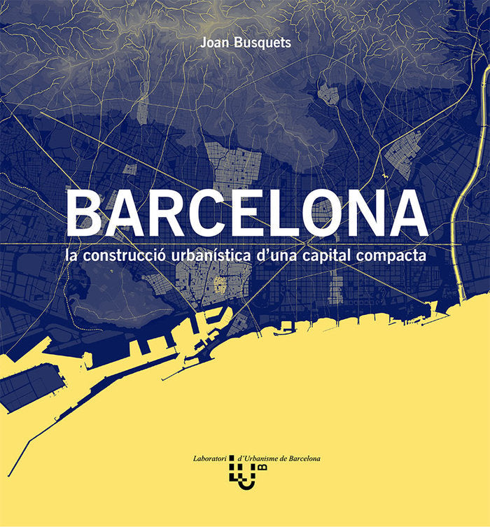 Barcelona. La construcció urbanística d'una capital compacta, de Busquets Grau | portada del libro