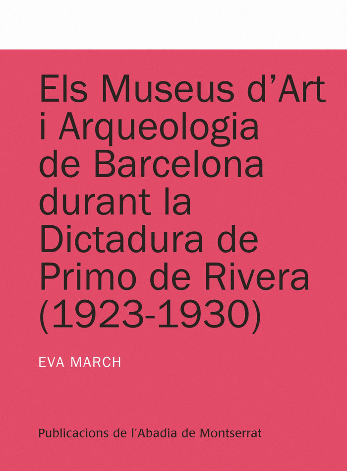 Els museus d'Art i Arqueologia de Barcelona durant la dictadura de Primo de Rivera (1923-1930), de March i Roig, Eva | portad
