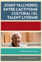 Josep Vallverdú: Entre l'activisme cultural i el talent literari, de MARIA PUJOL VALLS | portada del libro